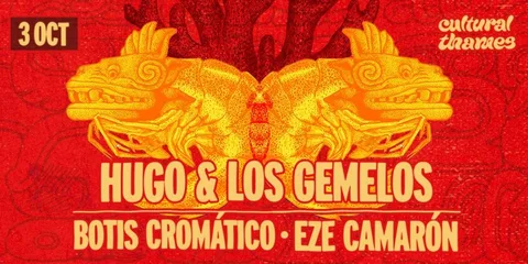 Hugo & Los Gemelos + Botis Cromático + Eze Camarón
