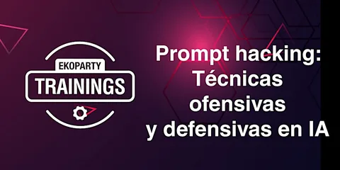 EKOPARTY TRAININGS: PROMPT HACKING: TÉCNICAS OFENSIVAS Y DEFENSIVAS EN IA