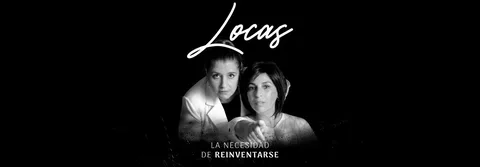 LOCAS - LA NECESIDAD DE REINVENTARSE - QUINTA TEMPORADA